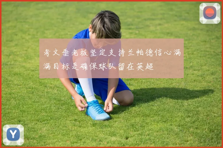 考文垂老板坚定支持兰帕德信心满满目标是确保球队留在英超